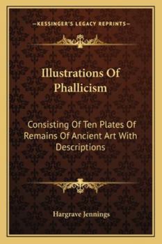 Illustrations of Phallicism: Consisting of Ten Plates of Remains of Ancient Art with Descriptions