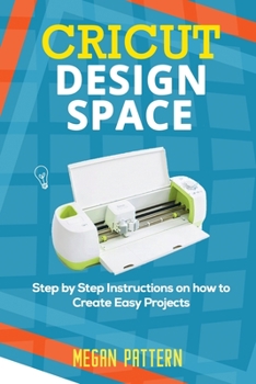 Paperback Cricut Design Space: Step by Step Instructions on how to Create Easy Projects Book