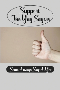 Paperback Support The Yay-Sayers: Some Always Say A Yes: Say Yay People Book