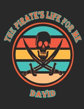 The Pirate's Life For Me David: 8.5x11. 110 page. Wide Rule. Funny Pirate Vintage Skull Crossbone Sword journal composition book (Notebook School Office Supplies)