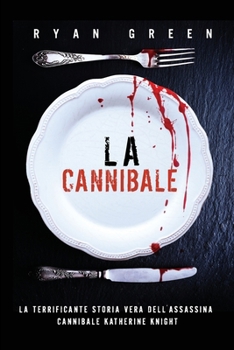 Paperback La Cannibale: La Terrificante Storia Vera Dell'Assassina Cannibale Katherine Knight [Italian] Book