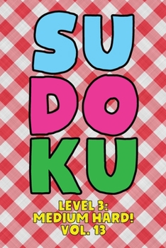 Paperback Sudoku Level 3: Medium Hard! Vol. 13: Play 9x9 Grid Sudoku Medium Hard Level 3 Volume 1-40 Play Them All Become A Sudoku Expert On The Road Paper Logi Book