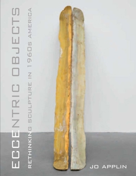 Hardcover Eccentric Objects: Rethinking Sculpture in 1960s America Book