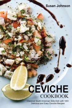 Paperback Ceviche Cookbook: Classical South American Side Dish with 100+ Delicious and Easy Ceviche Recipes Book