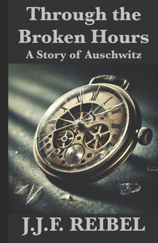 Through the Broken Hours: A Story of Auschwitz