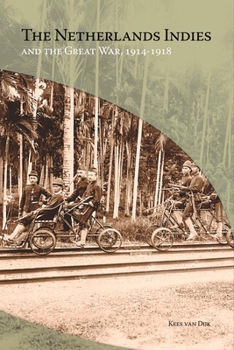The Netherlands Indies and the Great War, 1914-1918 (Verhandelingen Van Het Koninklijk Instituut Voor Taal-,land- En Volkendunde) - Book #254 of the Verhandelingen van het Koninklijk Instituut voor Taal-, Land- en Volkenkunde
