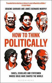 Paperback How to Think Politically: Sages, Scholars and Statesmen Whose Ideas Have Shaped the World Book