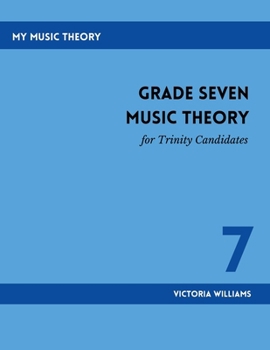 Grade Seven Music Theory for Trinity Candidates (My Music Theory Handbooks for Trinity Candidates)