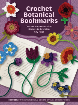 Crochet Botanical Bookmarks: Crochet Nature-Inspired Blooms to Brighten Any Page