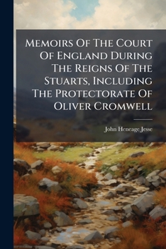 Memoirs of the Court of England During the Reigns of the Stuarts: Including the Protectorate of Oliv