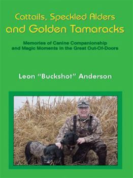 Cattails, Speckled Alders and Golden Tamaracks: Memories of Canine Companionship and Magic Moments in the Great Out-Of-Doors
