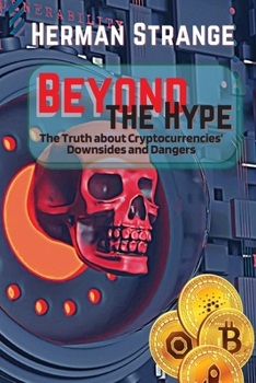 Paperback Beyond the Hype-The Truth about Cryptocurrencies' Downsides and Dangers: Navigating Cryptocurrency Investment Risks: What You Need to Know The Dark Si Book