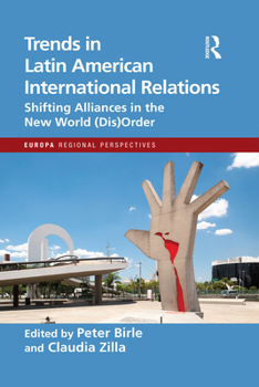 Trends in Latin American International Relations: Shifting Alliances in the New World (Dis)Order (Europa Regional Perspectives)