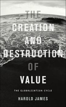 Hardcover The Creation and Destruction of Value: The Globalization Cycle Book