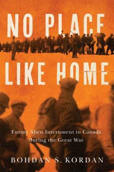 Paperback No Place Like Home: Enemy Alien Internment in Canada During the Great War Book