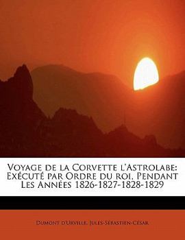 Paperback Voyage de La Corvette L'Astrolabe: Ex Cut Par Ordre Du Roi, Pendant Les Ann Es 1826-1827-1828-1829 [French] Book