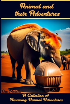 Animal and their Adventures: A Collection of Amazing Animal Adventures