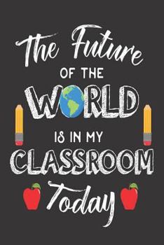 The Future of the World Is in My Classroom Today : Teacher's Class Activity Planner School Writing Notebook