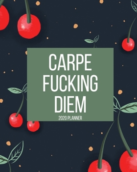 Paperback Carpe Fucking Diem 2020 Planner: Funny Cuss Word Planner - 2020 Monthly & Weekly Sweary Planner - Swearing Gift for Women who Love Profanity Book