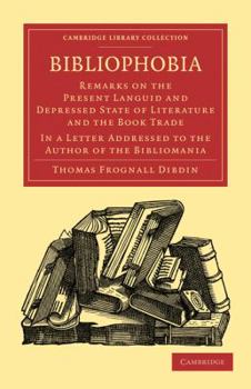 Paperback Bibliophobia: Remarks on the Present Languid and Depressed State of Literature and the Book Trade. in a Letter Addressed to the Auth Book