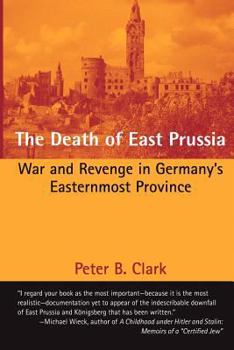 Paperback The Death of East Prussia: War and Revenge in Germany's Easternmost Province Book