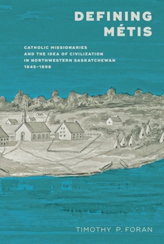 Paperback Defining Métis: Catholic Missionaries and the Idea of Civilization in Northwestern Saskatchewan, 1845-1898 Book