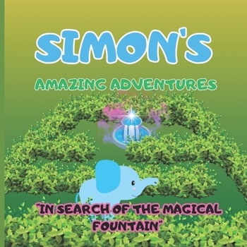 Simon’s Amazing adventures "In Search of the Magical Fountain": The extraordinary journey of Blue Elephant Simon and his friends through the mysterious jungle