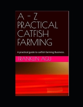 Paperback A - Z Practical Catfish Farming: A practical guide to catfish farming Business. Book