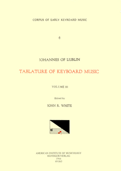 CEKM 6 Johannes of Lublin (16th. c.), Tablature of Keyboard Music (1540). Vol. III [Intabulations of Motets and Other Sacred Pieces]