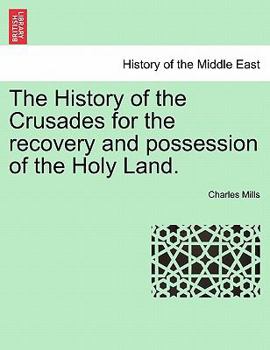 The History of the Crusades, for the Recovery and Possession of the Holy Land; Volume 1