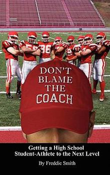 Paperback Don't Blame the Coach: Getting a High School Student-Athlete to the Next Level Book