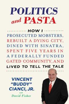 Hardcover Politics and Pasta: How I Prosecuted Mobsters, Rebuilt a Dying City, Dined with Sinatra, Spent Five Years in a Federally Funded Gated Comm Book