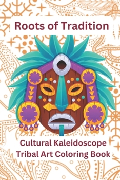 Roots of Tradition: Cultural Kaleidoscope: Tribal Art Coloring Book, Coloring Collection, Designs to Color the Pages