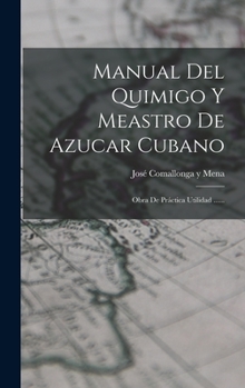 Hardcover Manual Del Quimigo Y Meastro De Azucar Cubano: Obra De Práctica Utilidad ...... [Spanish] Book