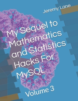 Paperback My Sequel to Mathematics and Statistics Hacks For MySQL: Volume 3 Book