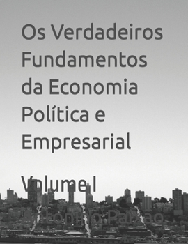 Paperback Os Verdadeiros Fundamentos da Economia Política e Empresarial: Volume I [Portuguese] Book