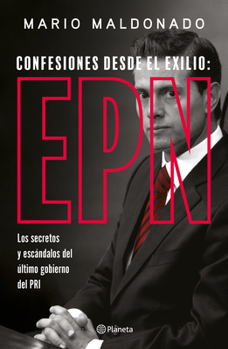 Confesiones desde el exilio: Enrique Peña Nieto / Confessions from Exile: Enrique Peña Nieto (Spanish Edition)