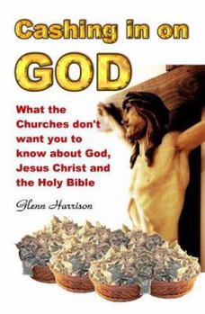 Paperback Cashing in on God... What the Churches Don't Want You to Know about God, Jesus Christ and the Holy Bible. Book