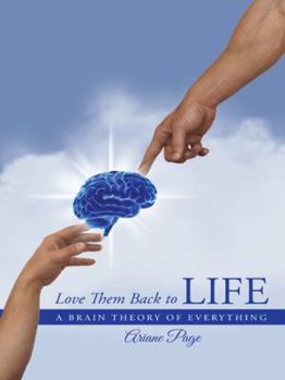 Paperback Love Them Back to Life: A Brain Theory of Everything Book