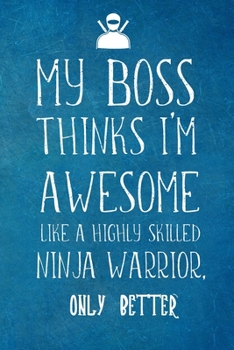 Paperback My Boss Thinks I'm Awesome Like A Highly Skilled Ninja Warrior: Employee Team Appreciation Gift- Lined Blank Notebook Journal Book