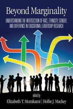 Beyond Marginality: Understanding the Intersection of Race, Ethnicity, Gender and Difference in Educational Leadership Research