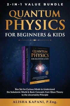 Paperback Quantum Physics for Beginners & Kids: Box Set for Curious Minds to Understand the Subatomic World & Basic Concepts from Wave Theory to the Uncertainty Book