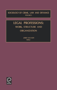 Legal Professions, Volume 3: Work, Structure and Organization (Sociology of Crime, Law & Deviance) (Sociology of Crime, Law & Deviance) (Sociology of Crime, Law & Deviance)