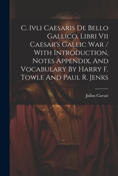 Paperback C. Ivli Caesaris De Bello Gallico, Libri Vii Caesar's Gallic War / With Introduction, Notes Appendix, And Vocabulary By Harry F. Towle And Paul R. Jen Book