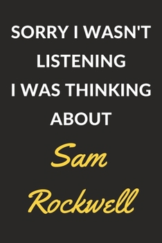 Sorry I Wasn't Listening I Was Thinking About Sam Rockwell: Sam Rockwell Journal Notebook to Write Down Things, Take Notes, Record Plans or Keep Track of Habits (6" x 9" - 120 Pages)