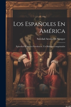 Paperback Los Españoles En América: Episodios Histórico-Novelescos. Un Hidalgo Conquistador [Spanish] Book