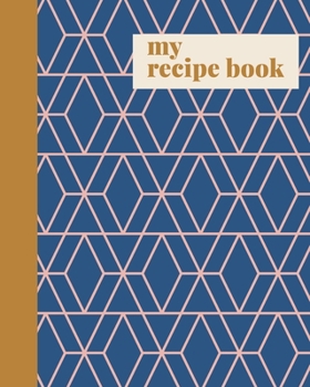 Paperback My Recipe Book: Stylish Blank Journal for Creating Your Own Personal Cookbook and Saving Your Favorite Recipes - Elegant Geometric Lin Book