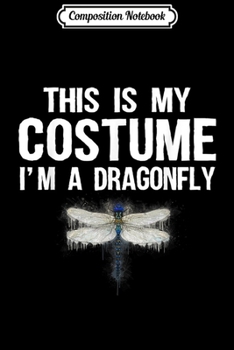 Composition Notebook: This Is My Costume I'm A Dragonfly s Funny Halloween  Journal/Notebook Blank Lined Ruled 6x9 100 Pages