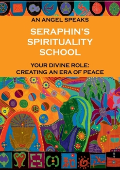 Paperback Seraphin's Spirituality School: An Angel speaks. Your divine role: creating an era of peace Book