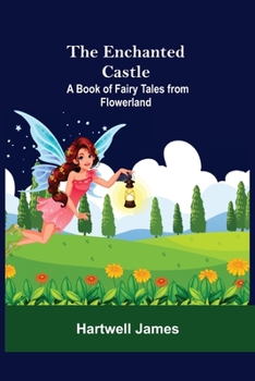 Paperback The Enchanted Castle; A Book Of Fairy Tales From Flowerland Book